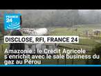 Amazonie : le Crédit Agricole s’enrichit avec le sale business du gaz au Pérou • FRANCE 24