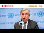 ONU  EN DIRECTO: GUTERRES lanza un 