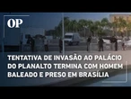 Tentativa de invasão ao Palácio do Planalto termina com homem baleado e preso em Brasília