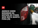 Governo antecipa aumento da mistura de etanol na gasolina | CNN ARENA