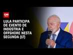 Lula participa de evento de indústria e offshore nesta segunda (17) | CNN NOVO DIA