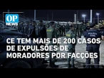 Ceará tem mais de 200 casos de expulsões de moradores por facções | O POVO NEWS