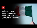 Corte Constitucional da Itália rejeita limitar cidadania por descendência | CNN PRIME TIME