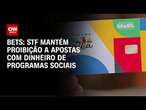 Bets: STF mantém proibição a apostas com dinheiro de programas sociais | CNN NOVO DIA