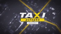 "Taxi pułapka. Oszuści". Szokujące kulisy działalności nieuczciwych taksówkarzy