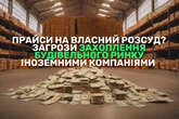 Прайси на власний розсуд - загрози захоплення будівельного ринку іноземними компаніями