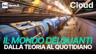 Cloud, il talkcast di Rainews.it: Il mondo dei quanti, dalla teoria al nostro quotidiano