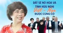 "Dự án TH tại Nga thể hiện quyết tâm lớn mang phẩm hạnh anh hùng của một dân tộc anh hùng"