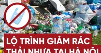Infographic: Lộ trình cụ thể 6 năm Hà Nội 'chia tay' với rác thải nhựa