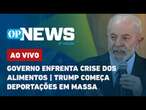 AO VIVO: Governo enfrenta crise dos alimentos; Trump começa deportações em massa | O POVO News