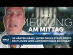 MEINE MEINUNG: "Je härter Israel unter Druck steht, desto deutlicher wird Antisemitismus sichtbar!"