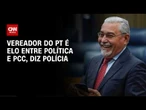 Crime Organizado: Vereador do PT é elo entre política e PCC, diz polícia | CNN PRIME TIME