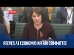 Chancellor Rachel Reeves appears before Economic Affairs Committee