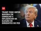 Trump pode obter maioria em conselho e influenciar na eleição de dirigentes do Fed | CNN PRIME TIME