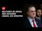 Ministro de Israel afirma que militares não deixarão o Líbano | CNN NOVO DIA