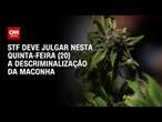 STF deve julgar nesta quinta-feira (20) a descriminalização da maconha | CNN ARENA