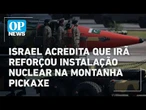 Inteligência de Israel acusa o Irã de transferir urânio para Montanha Pickaxe l O POVO NEWS