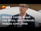 Zema critica relação do Brasil com países antidemocráticos dos Brics, mas defende comércio com China