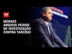 Moraes arquiva pedido de investigação contra Tarcísio por fala em ato | CNN ARENA