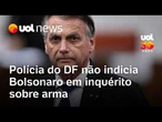 Bolsonaro: Polícia do DF decide não indiciar ex-presidente em inquérito sobre arma