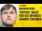 'Catfish' who posed as teenager jailed for sex offences against dozens of children