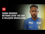 Neymar avança na recuperação e deve voltar na partida contra o Haiti | CNN 360º