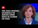Análise: Escândalo do Banco Master corre risco de acabar em pizza | HORA H