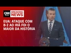 Ataque ao Irã foi o maior bombardeio com B-2 da nossa história, diz governo dos EUA | AGORA CNN