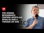 Análise: Centrão aposta em apoio de MDB a Tarcísio em 2026 | CNN 360º