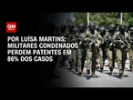 Militares condenados perdem patentes em 86% dos casos | BASTIDORES CNN