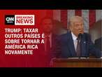 Trump: Taxar outros países é sobre tornar a América rica novamente | CNN BRASIL