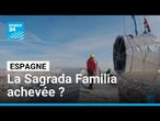 Sagrada Familia : le rêve de Gaudi bientôt achevé après 144 ans de travaux ? • FRANCE 24