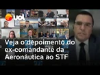 Ex-comandante da Aeronáutica, aliado de Bolsonaro, depõe no STF por tentativa de golpe; veja íntegra