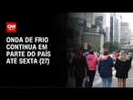 Previsão do tempo: onda de frio continua em parte do país até sexta (27) | CNN NOVO DIA
