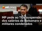 Ministério Público pede ao TCU suspensão dos salários de Bolsonaro e militares condenados