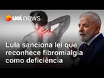 Lula sanciona lei que reconhece pacientes com fibromialgia como pessoas com deficiência