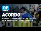 Rússia e Ucrânia concordam trocar todos os seus prisioneiros jovens e feridos | O POVO NEWS
