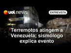 Terremotos atingem a Venezuela: governo fala em 164 mortos; sismólogo explica impactos