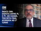 Índice CNN: Disputa entre PL e PT, em Cuiabá, tem reta final acirrada no 2º turno | CNN 360º