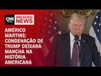 Américo Martins: Condenação de Trump deixará mancha na história americana | BASTIDORES CNN