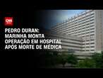 Pedro Duran: Marinha monta operação em hospital após morte de médica | CNN NOVO DIA