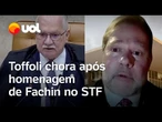 Toffoli chora após tributo de Fachin: ‘Só nós que sentamos nessas cadeiras temos as dimensões delas’
