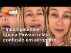 Luana Piovani relata barraco em aeroporto e canta parabéns para funcionários: 'Incompetentes'; vídeo