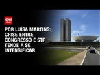 Análise: Crise entre Congresso e STF tende a se intensificar | CNN 360º