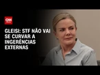 Ministra Gleisi Hoffmann diz que discursos no STF afirmam soberania nacional | CNN 360º