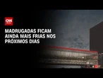 Previsão do tempo: Próximas madrugadas ficam ainda mais frias pelo Brasil | CNN PRIME TIME