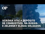 Ucrânia ataca depósito de combustível na Rússia e Zelensky elogia soldados Guerreiros; veja vídeo