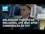 Bolsonaro pode ficar inelegível até 2060 após condenação do STF | O POVO