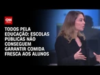 Especialista: Escolas públicas não conseguem garantir comida fresca aos alunos | LIVE CNN