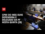 INSS: CPMI ouvirá defensora pública e delegado nesta quinta (28) | CNN NOVO DIA